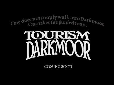 One does not simply walk into Darkmoor; one takes the guided tour! Tourism Darkmoor. Coming Soon.